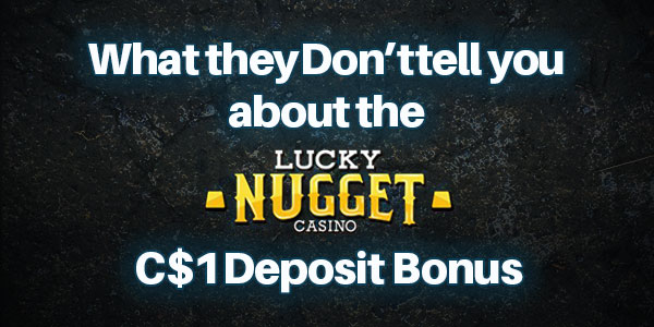 What they Don’t tell you about the Lucky Nugget C$1 Deposit  Bonus 